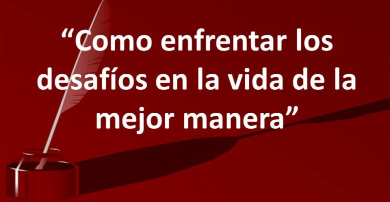 Aprende a enfrentar desafíos que depara la vida